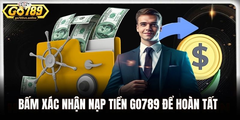 Nạp Tiền Go789 - Quy Trình Nhanh Chóng Chỉ Trong Chỉ Vài Phút 2 Bấm xác nhận nạp tiền Go789 để hoàn tất quy trình