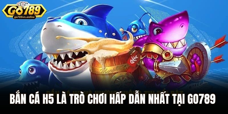 Bắn Cá H5 - Trải Nghiệm Giải Trí Đỉnh Cao Dành Cho Game Thủ 1 Bắn cá H5 là trò chơi hấp dẫn nhất tại Go789