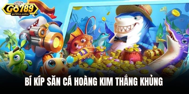 Bắn cá hoàng kim - Tựa Game Giải Trí Đỉnh Cao Gây Sốt Năm 2025 3 Bí kíp săn cá hoàng kim thắng khủng từ các cao thủ
