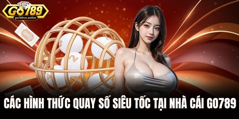 Xổ Số Siêu Tốc - Kéo Lộc Tới Từng Giây, Trúng Thưởng Lớn 2 Các hình thức quay số siêu tốc tại nhà cái Go789