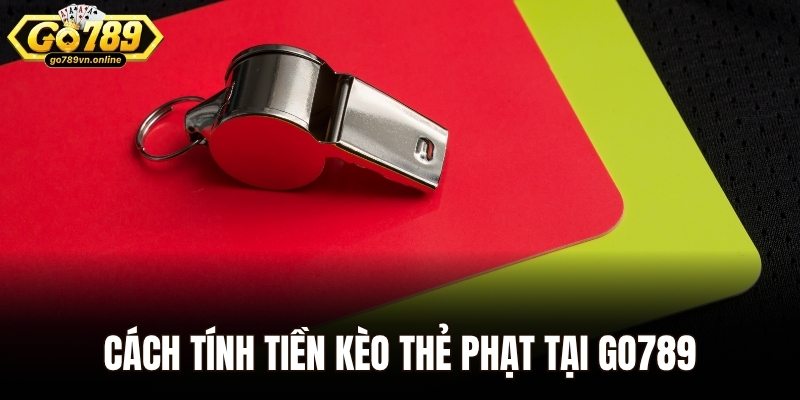 Kèo Thẻ Phạt – Lựa Chọn Cá Cược Thú Vị Không Thể Bỏ Qua 2 Cách tính tiền kèo thẻ phạt tại GO789