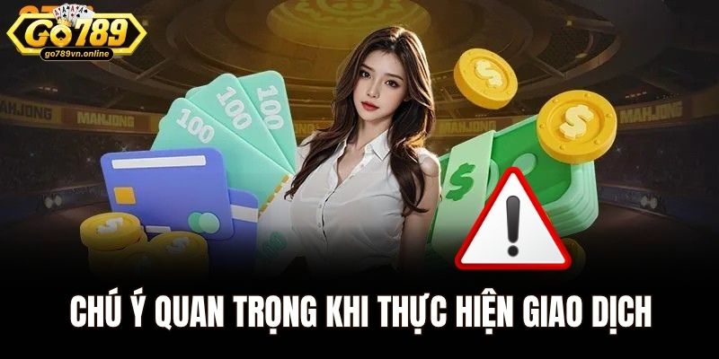 Nạp Tiền Go789 - Quy Trình Nhanh Chóng Chỉ Trong Chỉ Vài Phút 3 Chú ý quan trọng khi thực hiện giao dịch nạp tiền tại nhà cái
