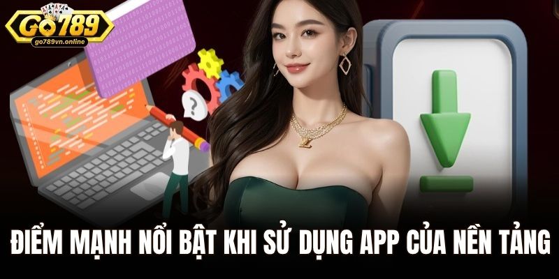 Tải App Go789 – Cổng Kết Nối Đến Nền Tảng Giải Trí Hấp Dẫn 1 Điểm mạnh nổi bật khi sử dụng app của nền tảng