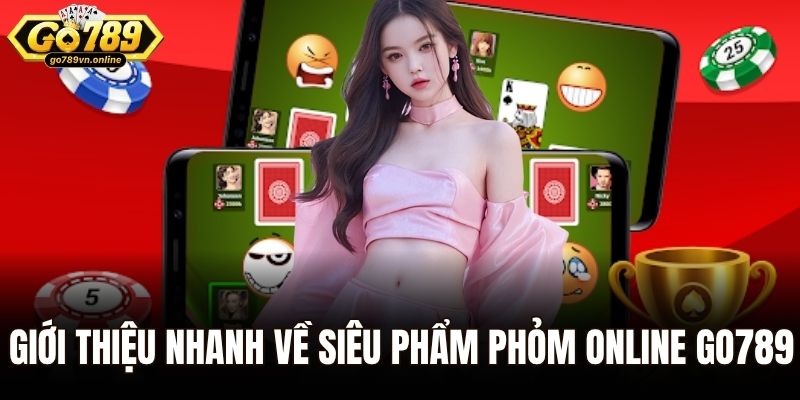 Phỏm Online Go789 - Game Bài Thú Vị Đổi Thưởng Liền Tay 1 Giới thiệu nhanh về siêu phẩm Phỏm online Go789