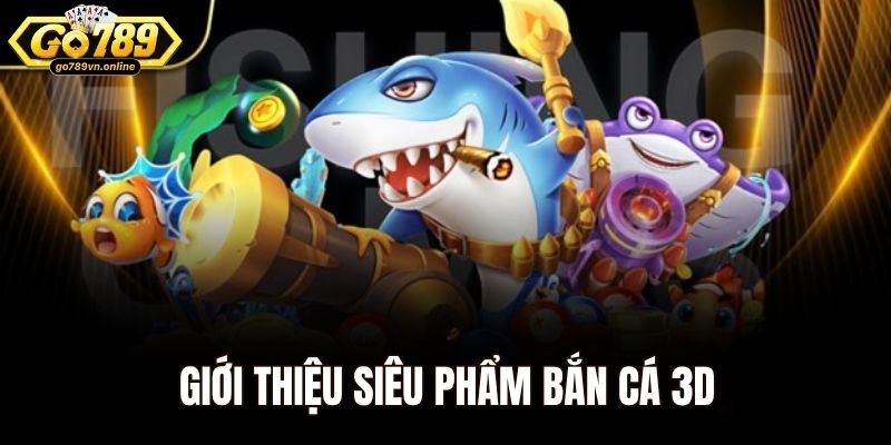 Bắn Cá 3d - Xu Hướng Giải Trí Hot Nhất Năm 2025 1 Giới thiệu siêu phẩm bắn cá 3d