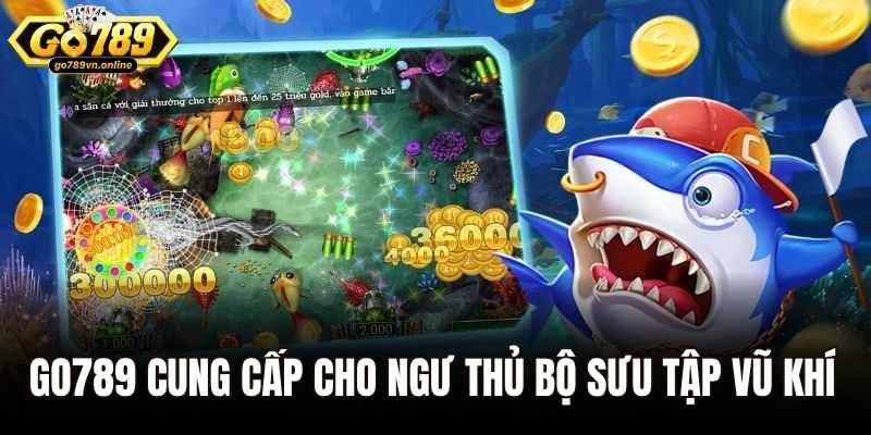 Bắn Cá 3d - Xu Hướng Giải Trí Hot Nhất Năm 2025 2 Go789 cung cấp cho ngư thủ bộ sưu tập vũ khí đa dạng