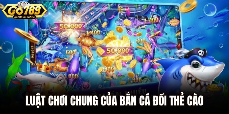 Bắn Cá Đổi Thẻ Cào – Tựa Game Gây Bão Mọi Sân Chơi 2025 2 Luật chơi chung của bắn cá đổi thẻ cào