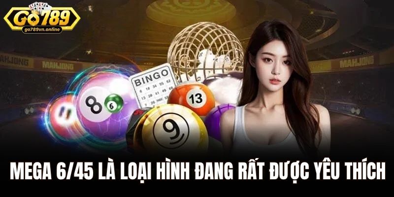 Mega 6/45 là loại hình đang rất được yêu thích