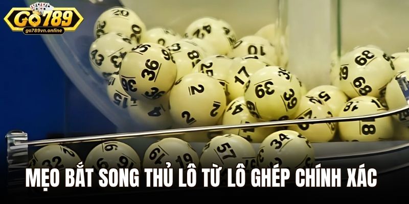Mẹo bắt song thủ lô từ lô ghép chính xác