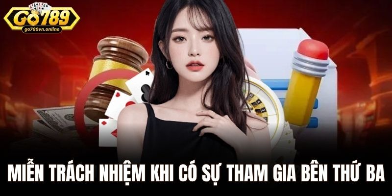 Miễn Trừ Trách Nhiệm Go789 - Quyền Lợi Cho Hội Viên 2 Miễn trách nhiệm khi có sự tham gia bên thứ ba