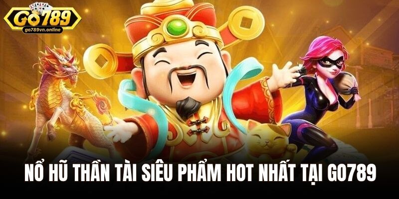 Nổ hũ thần tài siêu phẩm hot nhất tại Go789