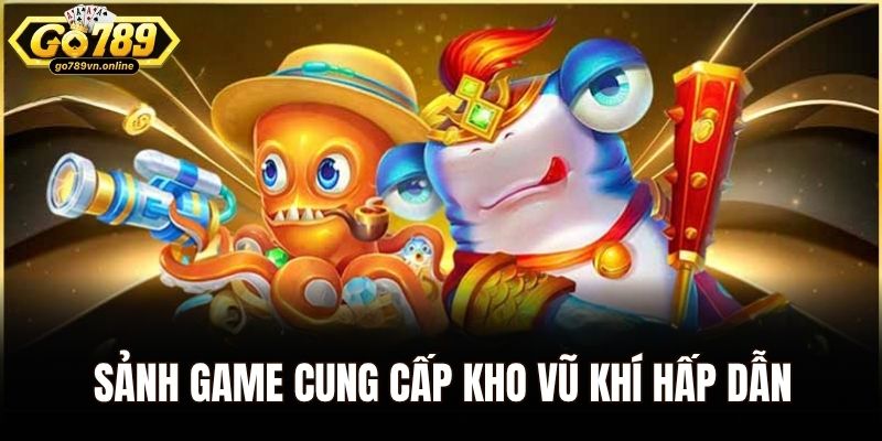 Sảnh game cung cấp kho vũ khí hấp dẫn