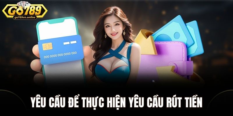 Yêu cầu cần đáp ứng để thực hiện yêu cầu rút tiền